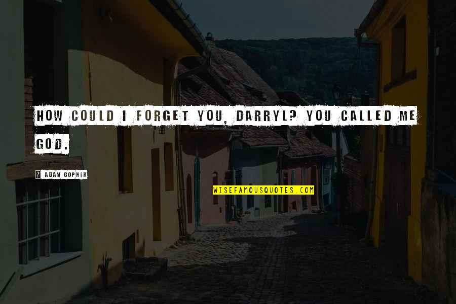 Trastos Plasticos Quotes By Adam Gopnik: How could I forget you, Darryl? You called