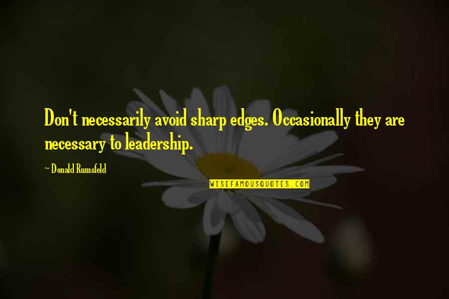 Trasvina Y Quotes By Donald Rumsfeld: Don't necessarily avoid sharp edges. Occasionally they are Trasvina Y Quotes By Donald Rumsfeld: Don't necessarily avoid sharp edges. Occasionally they are