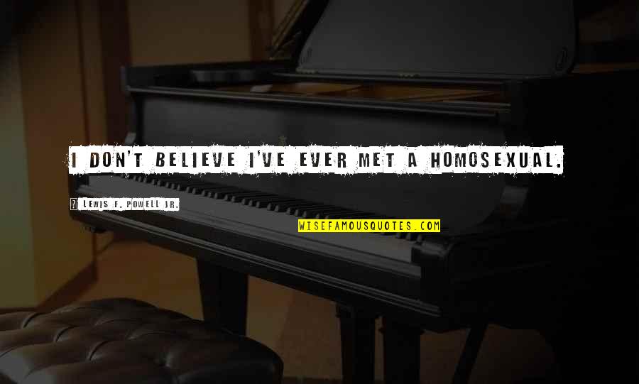 Trasvina Y Quotes By Lewis F. Powell Jr.: I don't believe I've ever met a homosexual. Trasvina Y Quotes By Lewis F. Powell Jr.: I don't believe I've ever met a homosexual.