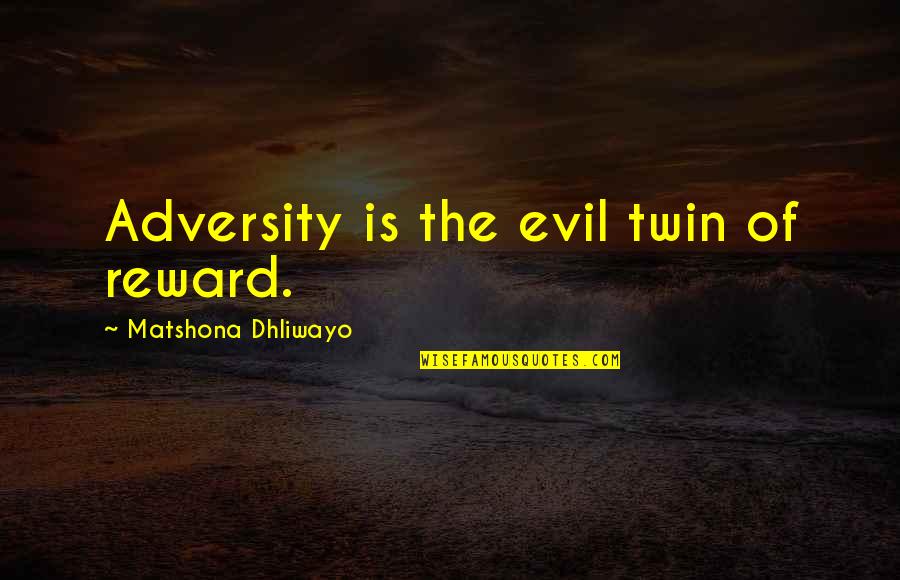 Trasvina Y Quotes By Matshona Dhliwayo: Adversity is the evil twin of reward.