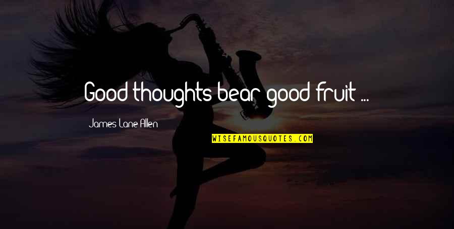 Trasy Broussard Quotes By James Lane Allen: Good thoughts bear good fruit ...