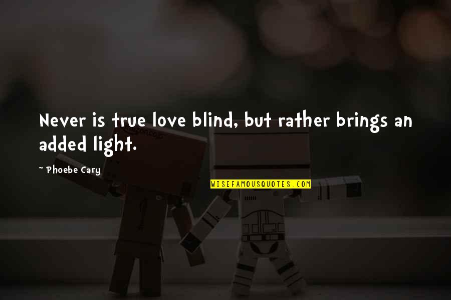 Trasy Broussard Quotes By Phoebe Cary: Never is true love blind, but rather brings