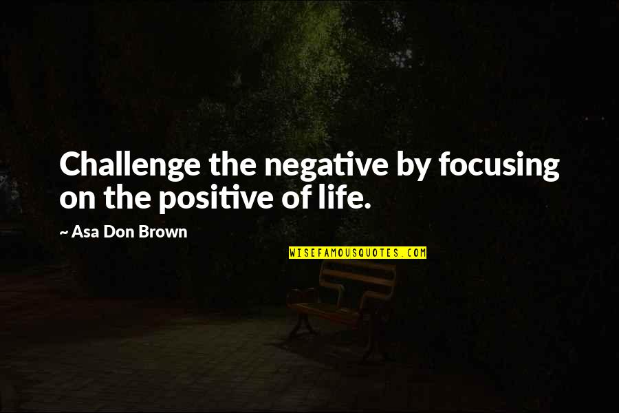 Trataba English Quotes By Asa Don Brown: Challenge the negative by focusing on the positive Trataba English Quotes By Asa Don Brown: Challenge the negative by focusing on the positive
