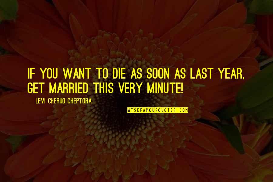 Tratando De Sobrevivir Quotes By Levi Cheruo Cheptora: If you want to die as soon as Tratando De Sobrevivir Quotes By Levi Cheruo Cheptora: If you want to die as soon as