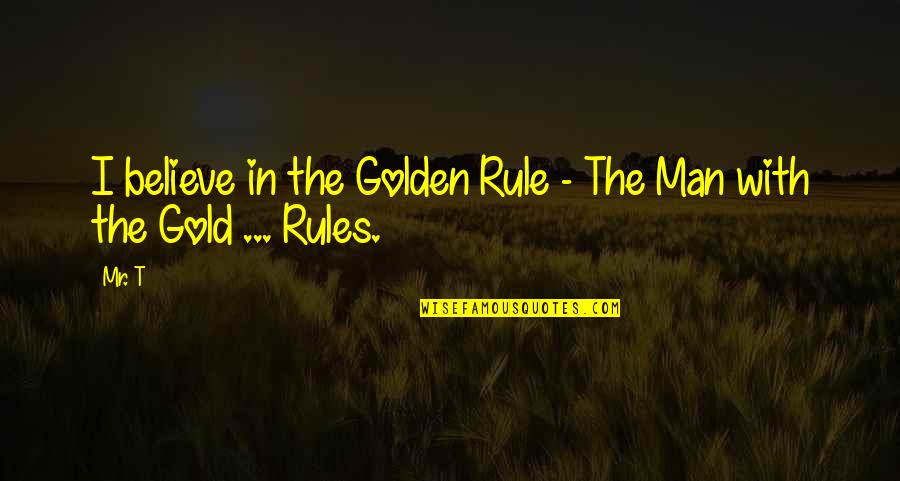 Tratasse Quotes By Mr. T: I believe in the Golden Rule - The