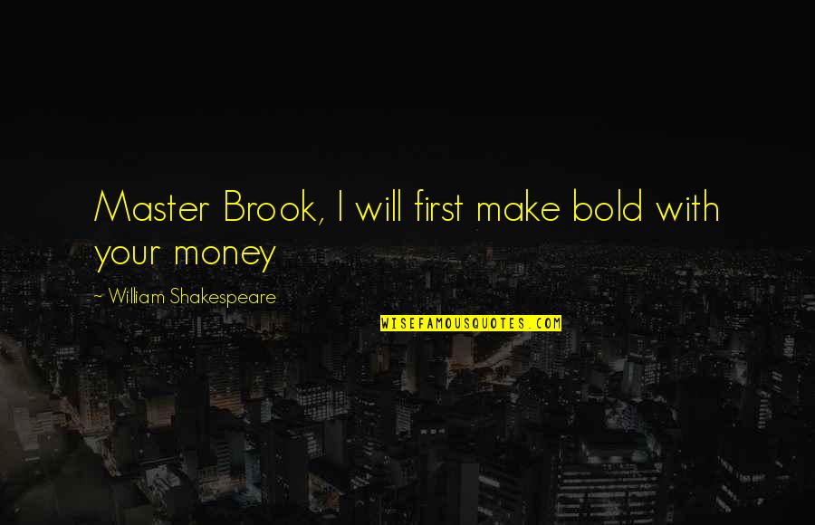 Tratatul Quotes By William Shakespeare: Master Brook, I will first make bold with Tratatul Quotes By William Shakespeare: Master Brook, I will first make bold with
