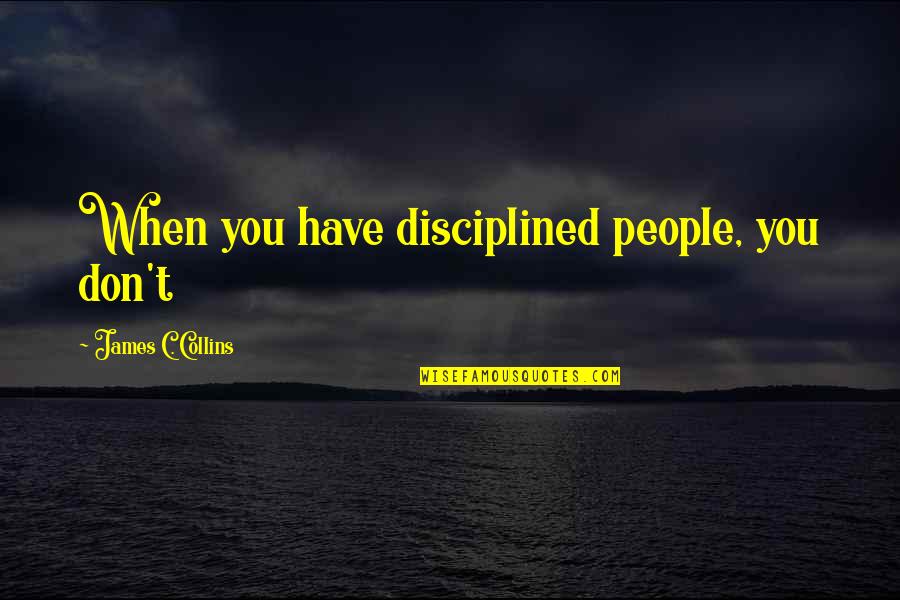 Trates Sinonimos Quotes By James C. Collins: When you have disciplined people, you don't Trates Sinonimos Quotes By James C. Collins: When you have disciplined people, you don't