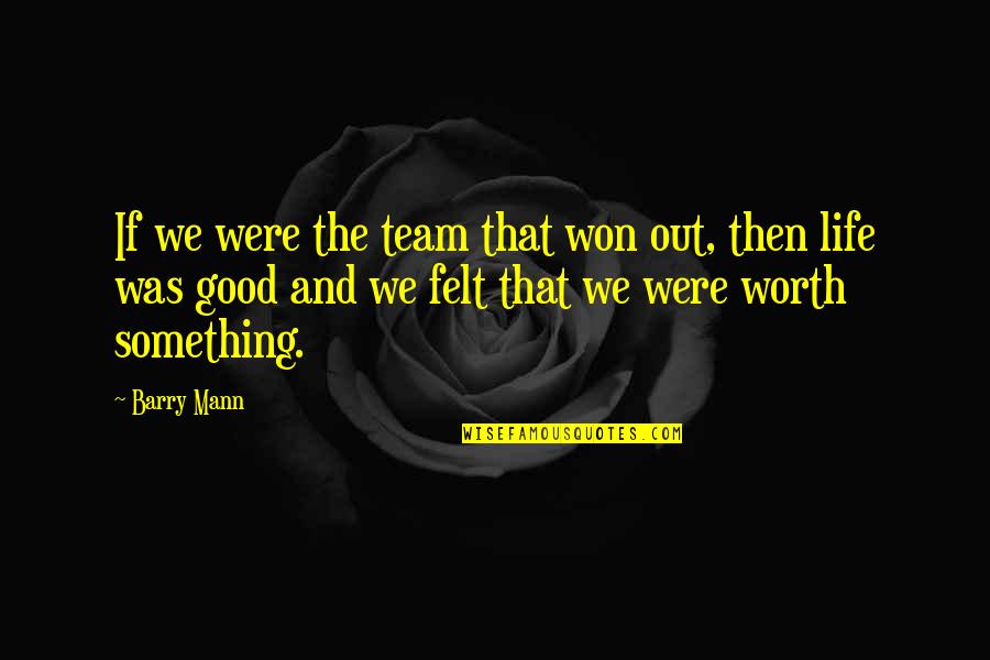 Trathen Masonry Quotes By Barry Mann: If we were the team that won out,