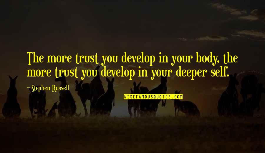 Tratores Pequenos Quotes By Stephen Russell: The more trust you develop in your body, Tratores Pequenos Quotes By Stephen Russell: The more trust you develop in your body,