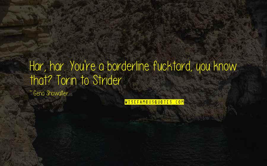 Trats Quotes By Gena Showalter: Har, har. You're a borderline fucktard, you know