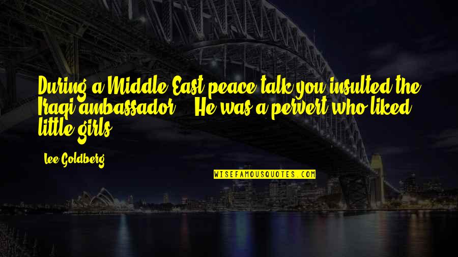 Trattazione Quotes By Lee Goldberg: During a Middle East peace talk you insulted