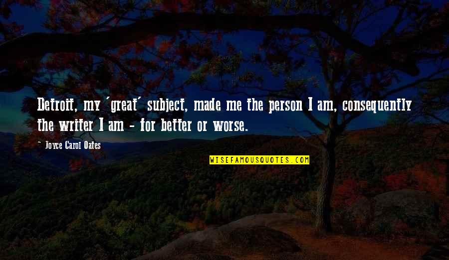 Trattenuta Sindacale Quotes By Joyce Carol Oates: Detroit, my 'great' subject, made me the person Trattenuta Sindacale Quotes By Joyce Carol Oates: Detroit, my 'great' subject, made me the person