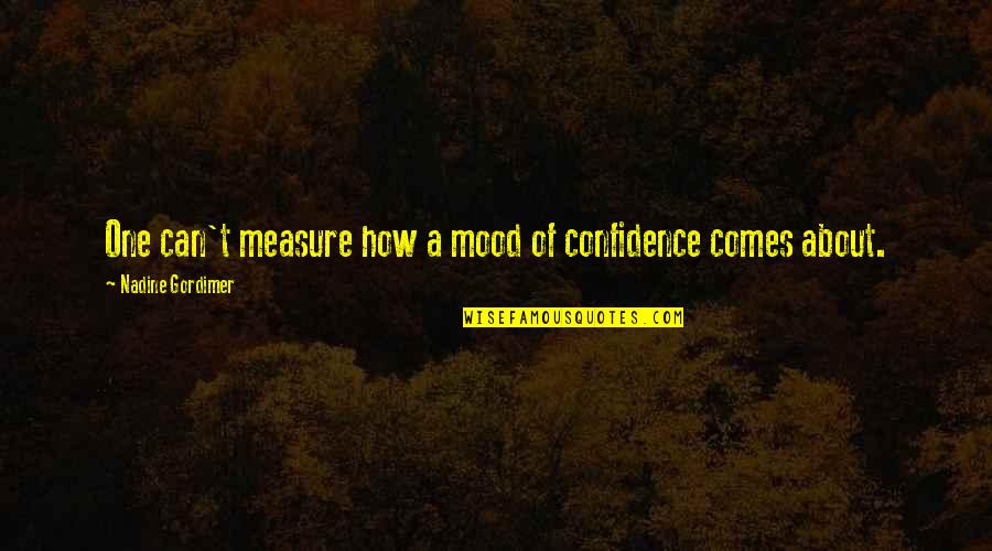 Trattenuta Sindacale Quotes By Nadine Gordimer: One can't measure how a mood of confidence