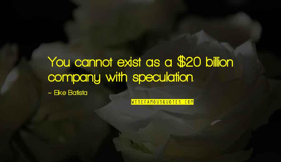 Tratti Caucasici Quotes By Eike Batista: You cannot exist as a $20 billion company