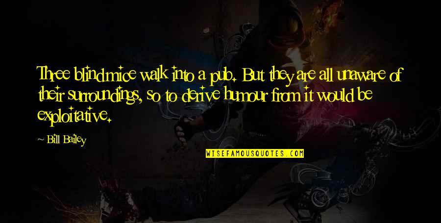 Trattiene Lernia Quotes By Bill Bailey: Three blind mice walk into a pub. But Trattiene Lernia Quotes By Bill Bailey: Three blind mice walk into a pub. But