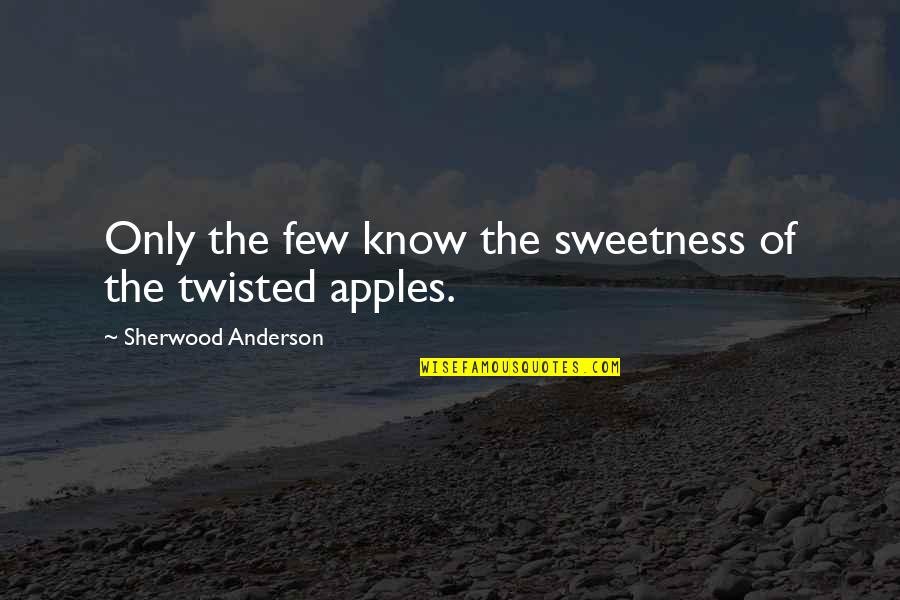 Trattiene Lernia Quotes By Sherwood Anderson: Only the few know the sweetness of the Trattiene Lernia Quotes By Sherwood Anderson: Only the few know the sweetness of the