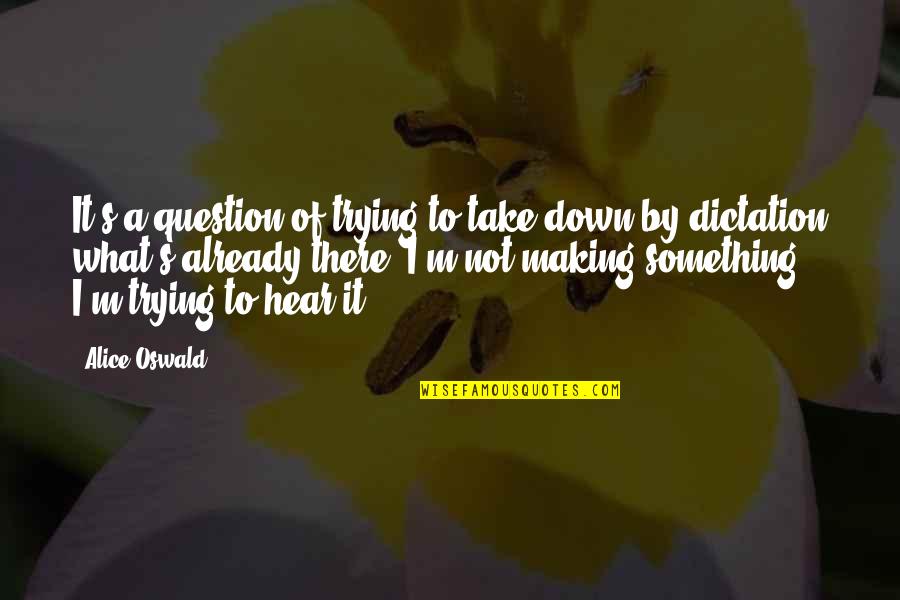 Trattner Investment Quotes By Alice Oswald: It's a question of trying to take down Trattner Investment Quotes By Alice Oswald: It's a question of trying to take down