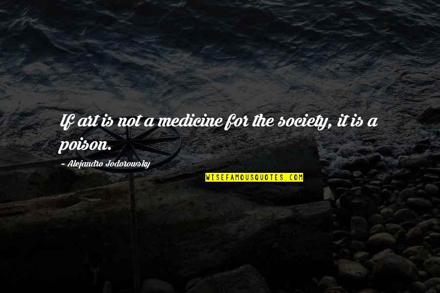 Trattoria Al Quotes By Alejandro Jodorowsky: If art is not a medicine for the Trattoria Al Quotes By Alejandro Jodorowsky: If art is not a medicine for the