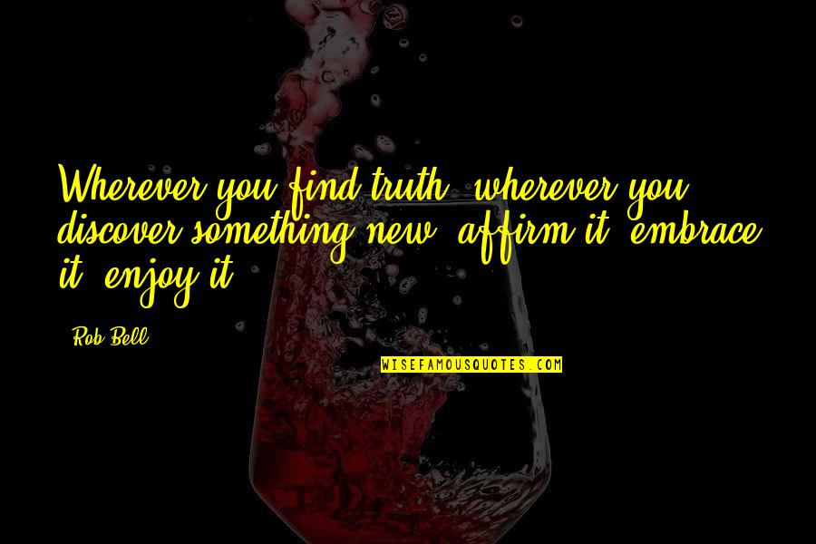Trattoria Stella Quotes By Rob Bell: Wherever you find truth, wherever you discover something