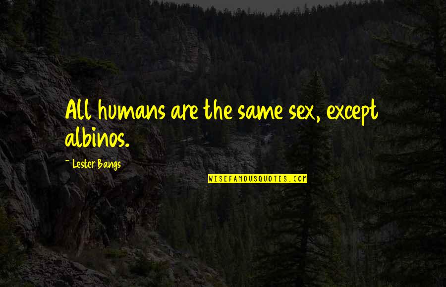 Traub Chiropractic Oconomowoc Quotes By Lester Bangs: All humans are the same sex, except albinos.