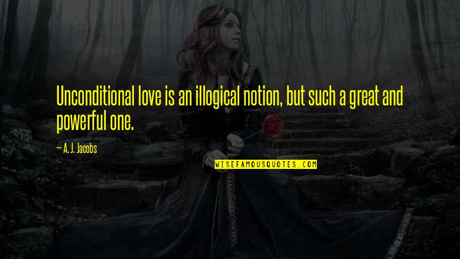 Traube Quotes By A. J. Jacobs: Unconditional love is an illogical notion, but such