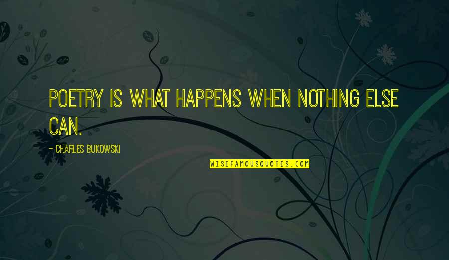 Traube Quotes By Charles Bukowski: Poetry is what happens when nothing else can.