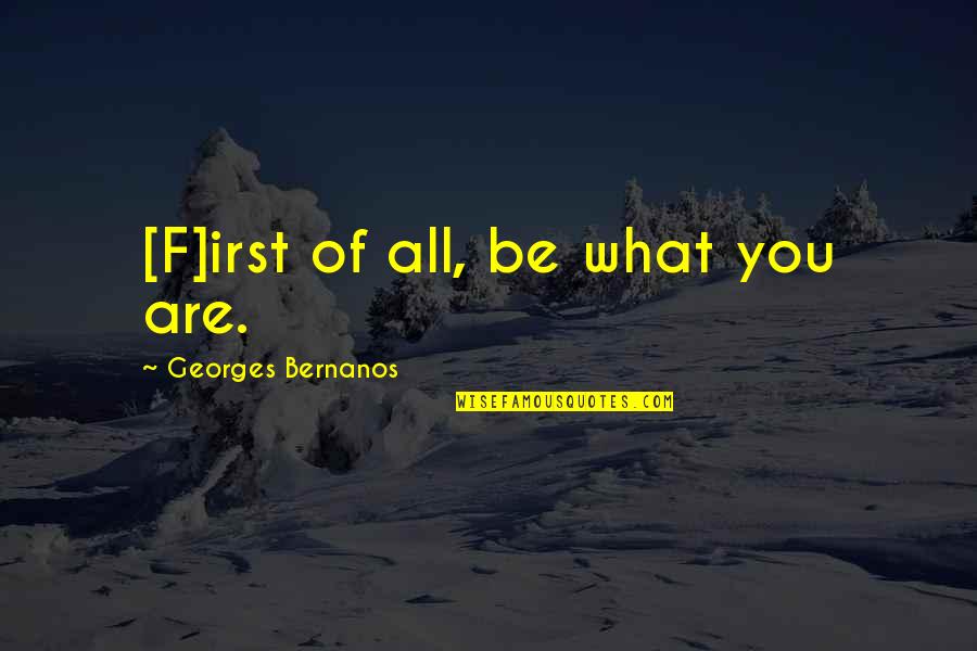 Trauben Quotes By Georges Bernanos: [F]irst of all, be what you are.