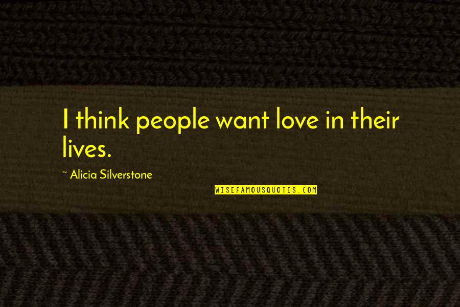 Traudel Haas Quotes By Alicia Silverstone: I think people want love in their lives. Traudel Haas Quotes By Alicia Silverstone: I think people want love in their lives.
