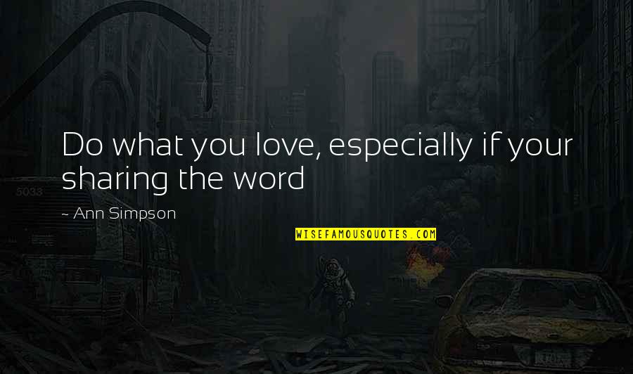 Traudel Haas Quotes By Ann Simpson: Do what you love, especially if your sharing Traudel Haas Quotes By Ann Simpson: Do what you love, especially if your sharing