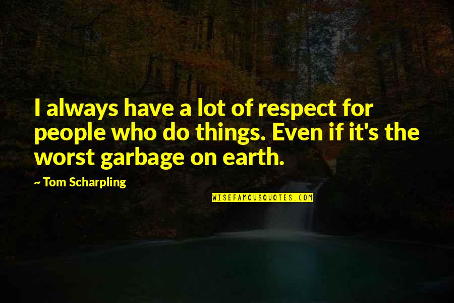 Traudel Haas Quotes By Tom Scharpling: I always have a lot of respect for Traudel Haas Quotes By Tom Scharpling: I always have a lot of respect for