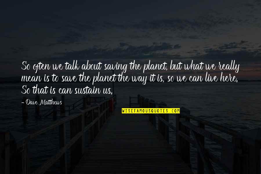 Traudel Lange Quotes By Dave Matthews: So often we talk about saving the planet,