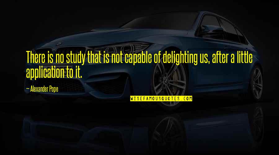 Trauen Willis Quotes By Alexander Pope: There is no study that is not capable Trauen Willis Quotes By Alexander Pope: There is no study that is not capable
