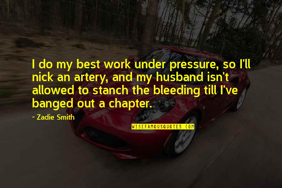 Trauensee Quotes By Zadie Smith: I do my best work under pressure, so