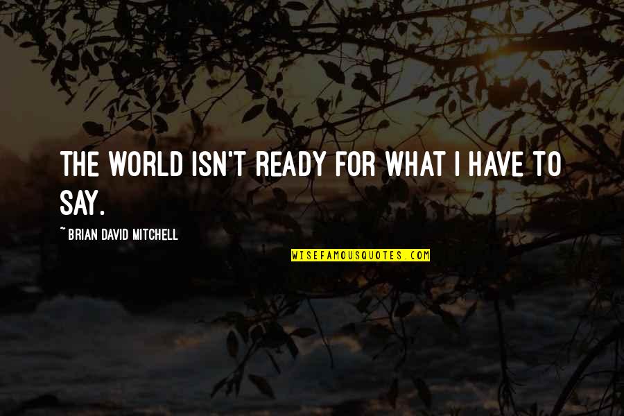 Trauerspiel Benjamin Quotes By Brian David Mitchell: The world isn't ready for what I have