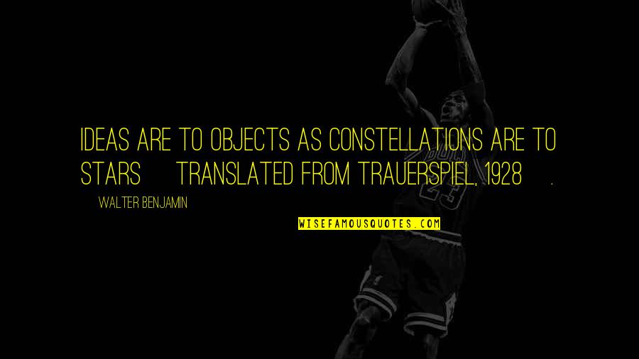 Trauerspiel Benjamin Quotes By Walter Benjamin: Ideas are to objects as constellations are to