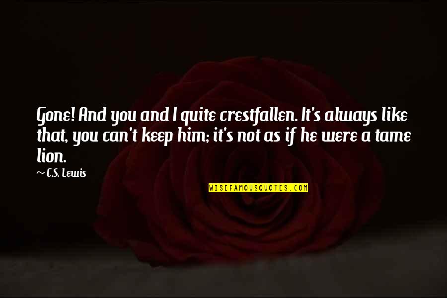 Trauerspiel Quotes By C.S. Lewis: Gone! And you and I quite crestfallen. It's