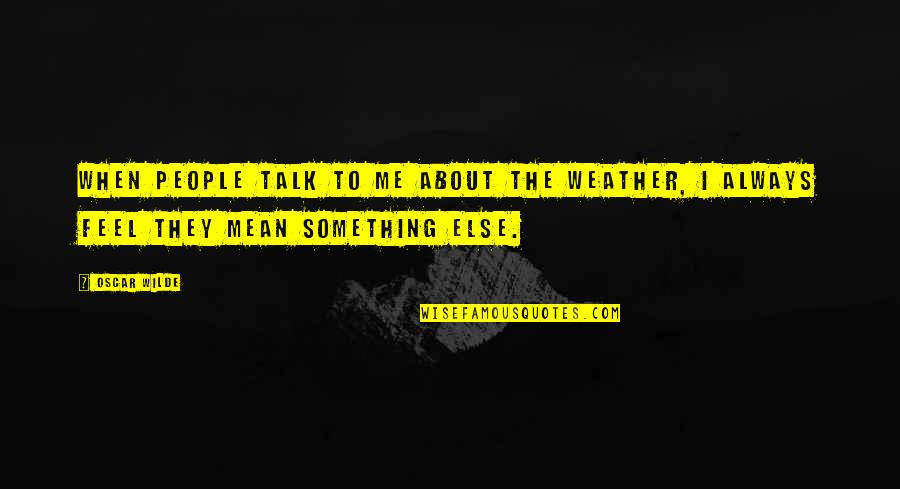 Trauerspiel Quotes By Oscar Wilde: When people talk to me about the weather,