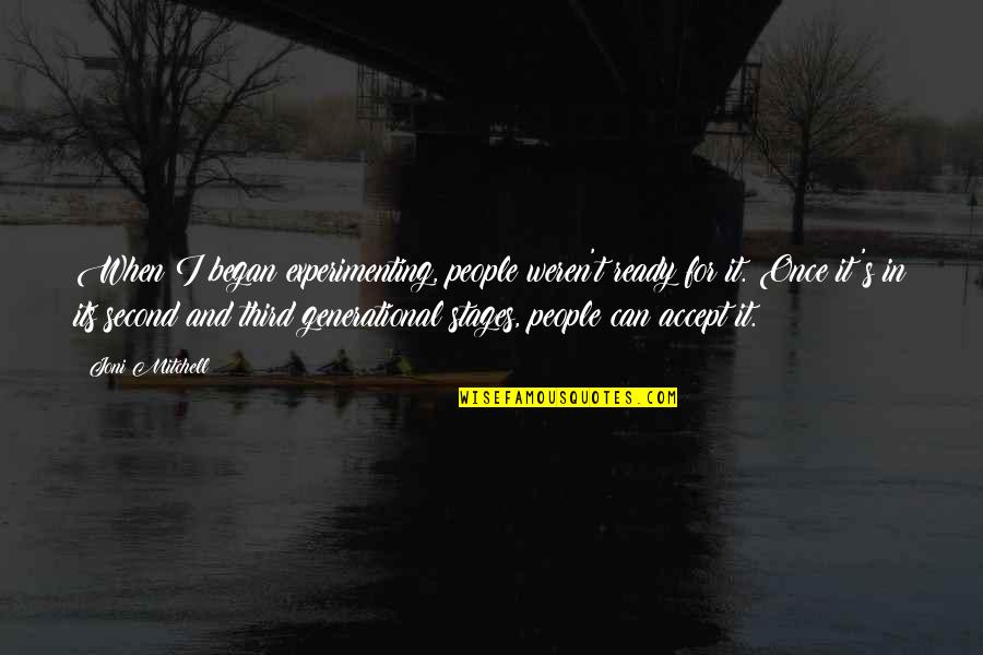 Traukia Me Lungis Quotes By Joni Mitchell: When I began experimenting, people weren't ready for Traukia Me Lungis Quotes By Joni Mitchell: When I began experimenting, people weren't ready for