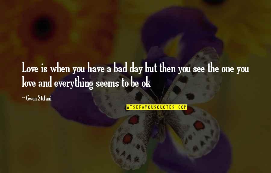 Trauma Fiction Quotes By Gwen Stefani: Love is when you have a bad day
