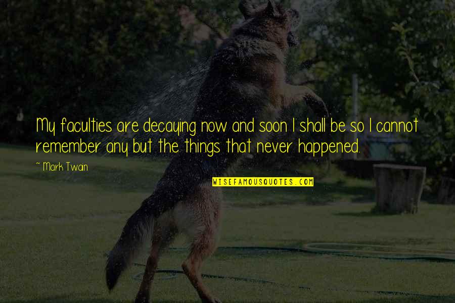 Trauma Poems Quotes By Mark Twain: My faculties are decaying now and soon I