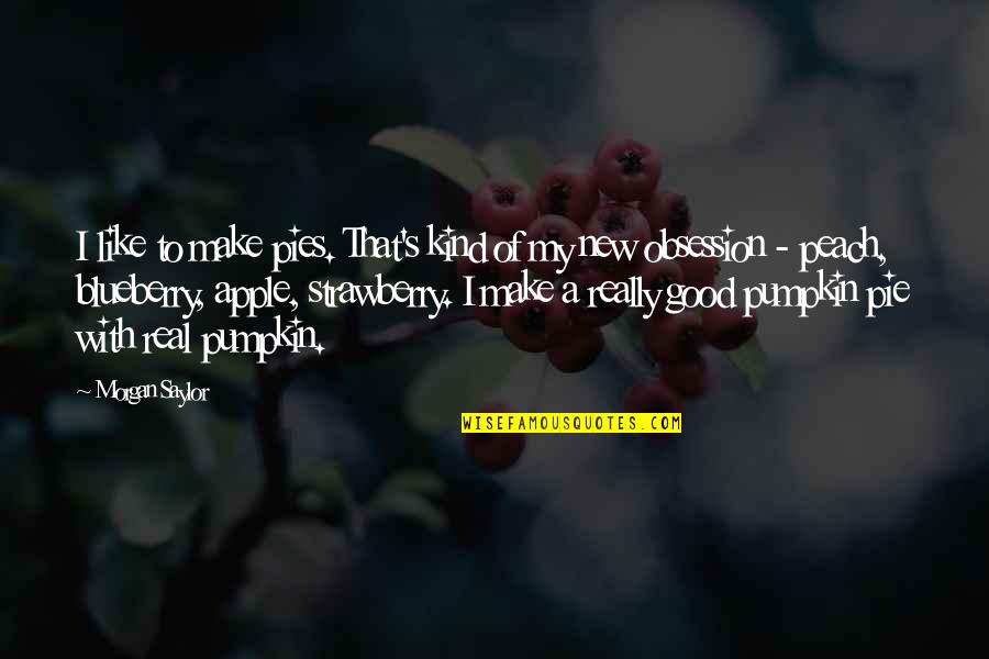 Trauma Poems Quotes By Morgan Saylor: I like to make pies. That's kind of