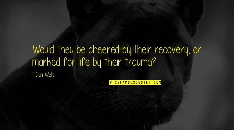 Trauma Quotes By Dan Wells: Would they be cheered by their recovery, or
