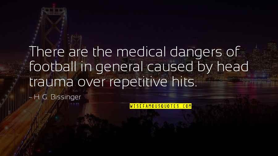 Trauma Quotes By H. G. Bissinger: There are the medical dangers of football in Trauma Quotes By H. G. Bissinger: There are the medical dangers of football in