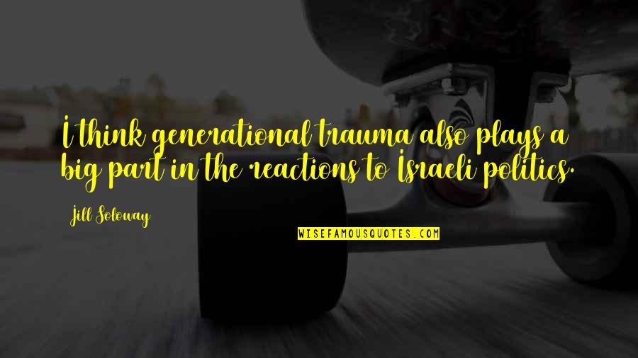 Trauma Quotes By Jill Soloway: I think generational trauma also plays a big Trauma Quotes By Jill Soloway: I think generational trauma also plays a big