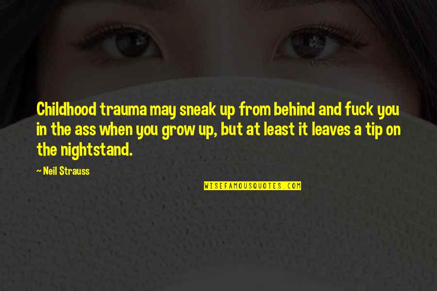 Trauma Quotes By Neil Strauss: Childhood trauma may sneak up from behind and Trauma Quotes By Neil Strauss: Childhood trauma may sneak up from behind and