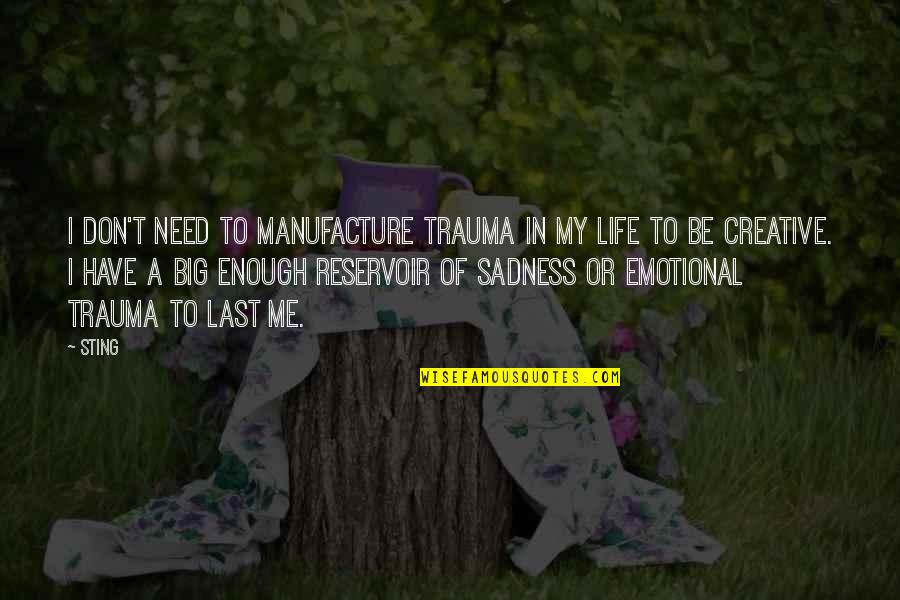 Trauma Quotes By Sting: I don't need to manufacture trauma in my Trauma Quotes By Sting: I don't need to manufacture trauma in my