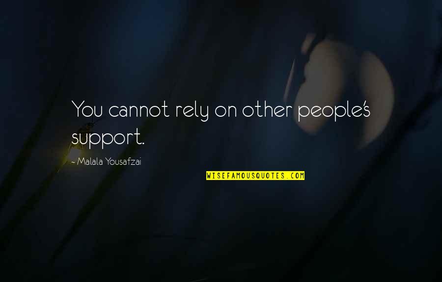 Traumatic Brain Injury Quotes By Malala Yousafzai: You cannot rely on other people's support.