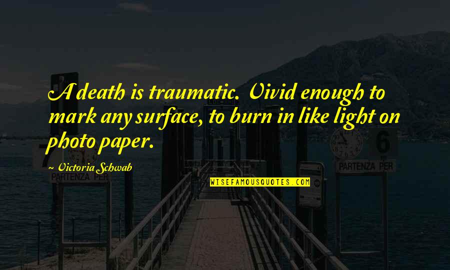 Traumatic Death Quotes By Victoria Schwab: A death is traumatic. Vivid enough to mark
