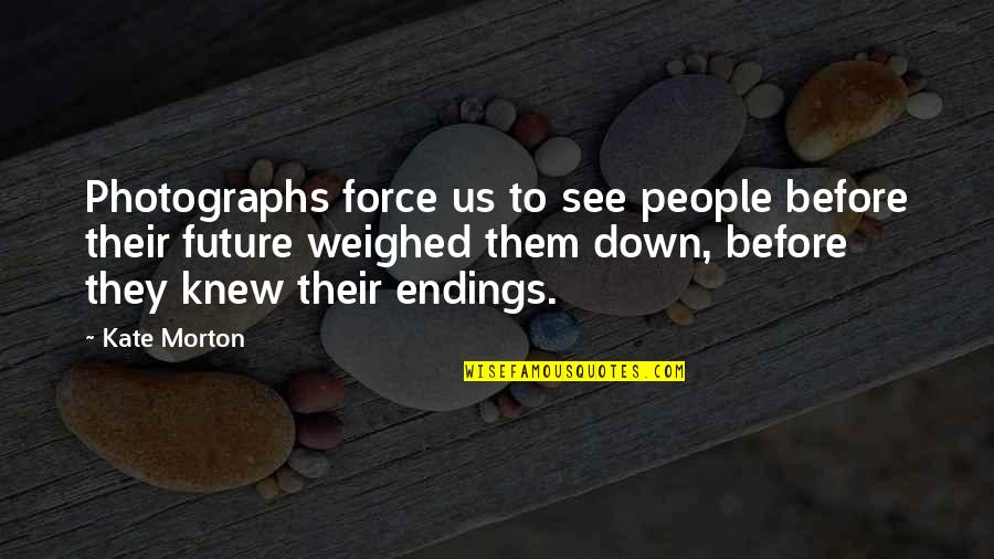 Traumatic Experiences Quotes By Kate Morton: Photographs force us to see people before their