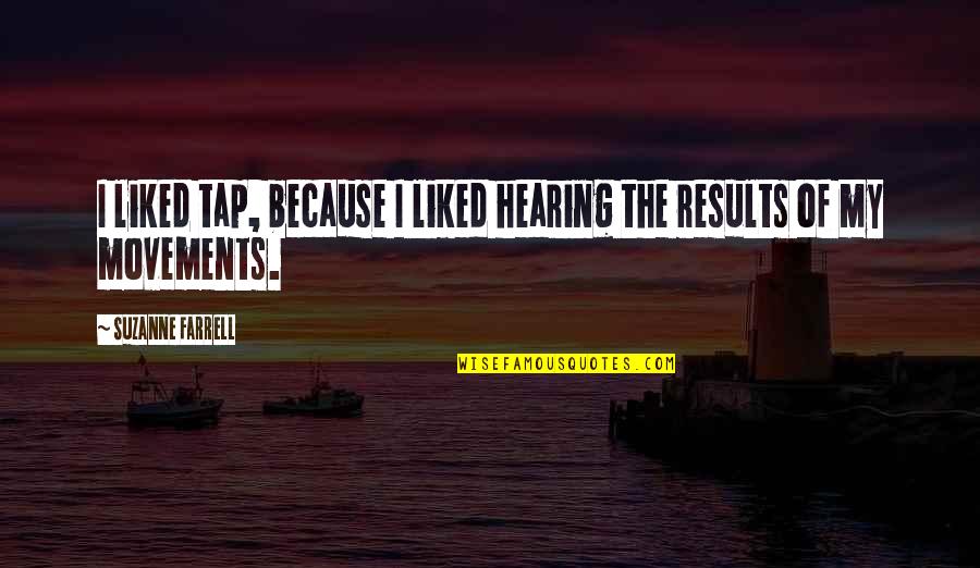 Traumatic Experiences Quotes By Suzanne Farrell: I liked tap, because I liked hearing the